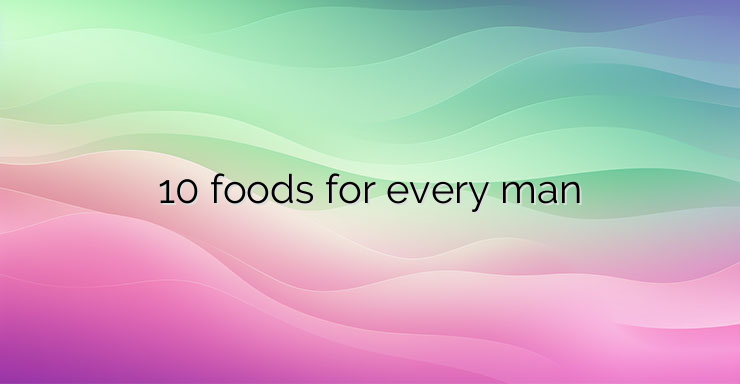 10 foods for every man