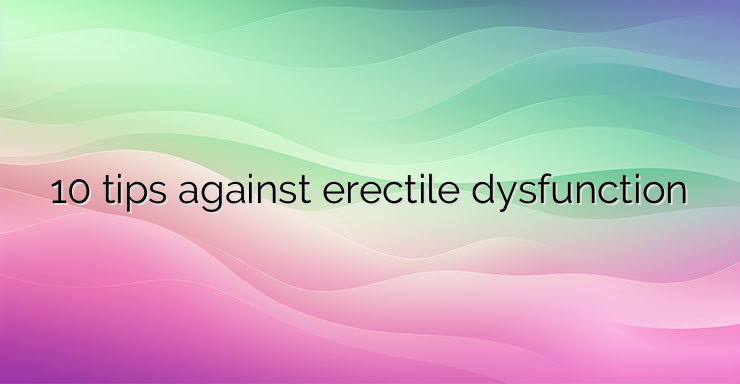 10 tips against erectile dysfunction