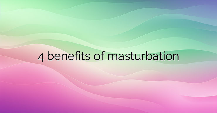 4 benefits of masturbation