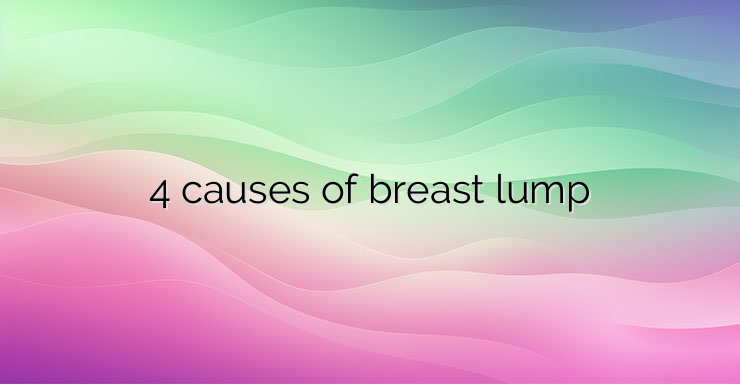 4 causes of breast lump