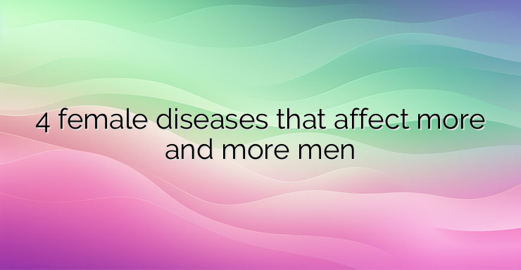 4 female diseases that affect more and more men