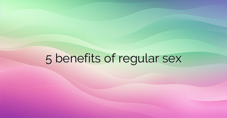 5 benefits of regular sex