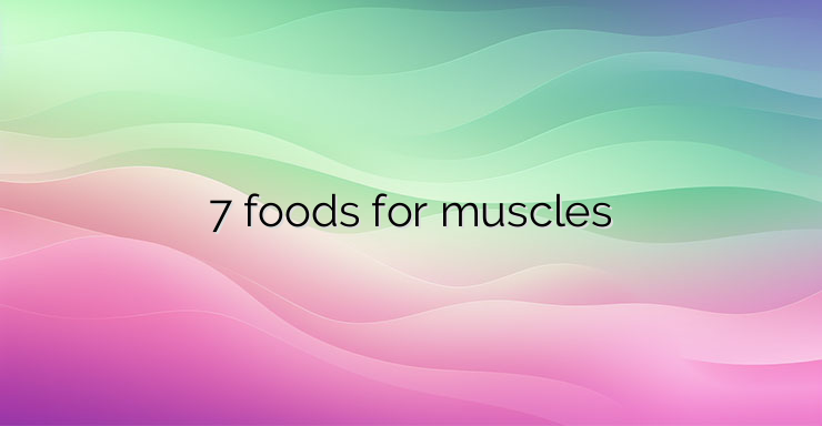 7 foods for muscles