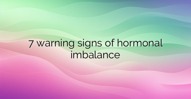 7 warning signs of hormonal imbalance