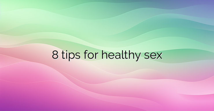 8 tips for healthy sex