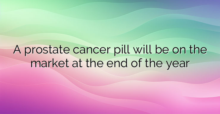 A prostate cancer pill will be on the market at the end of the year