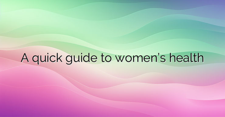 A quick guide to women’s health