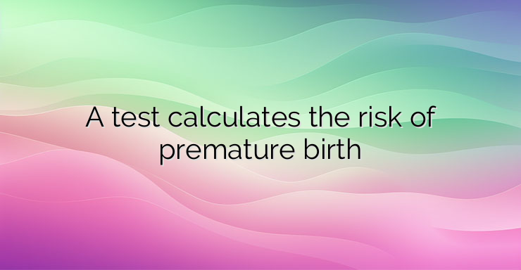 A test calculates the risk of premature birth