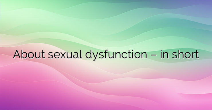 About sexual dysfunction – in short