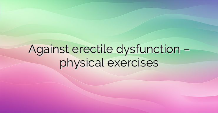 Against erectile dysfunction – physical exercises