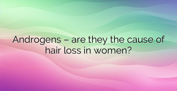 Androgens – are they the cause of hair loss in women?