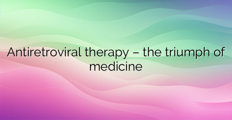 Antiretroviral therapy – the triumph of medicine