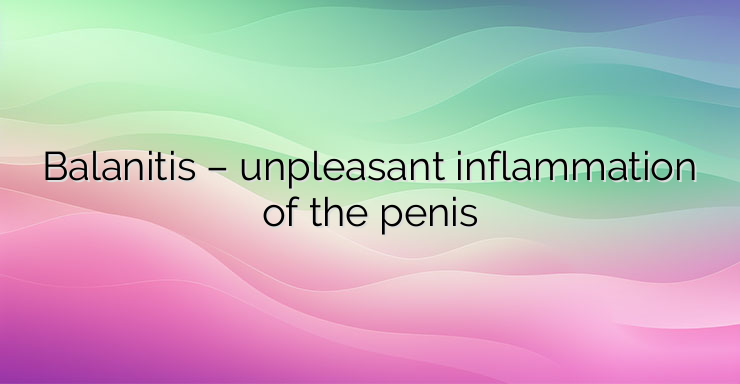 Balanitis – unpleasant inflammation of the penis