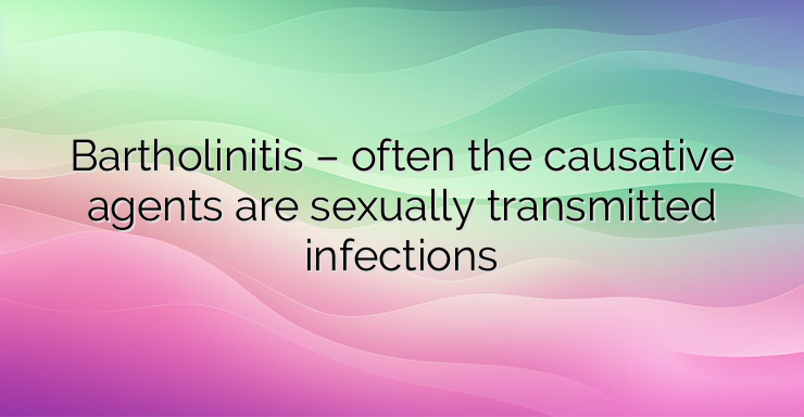 Bartholinitis – often the causative agents are sexually transmitted infections