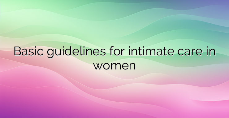 Basic guidelines for intimate care in women