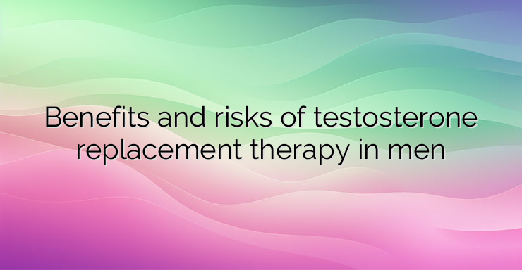 Benefits and risks of testosterone replacement therapy in men