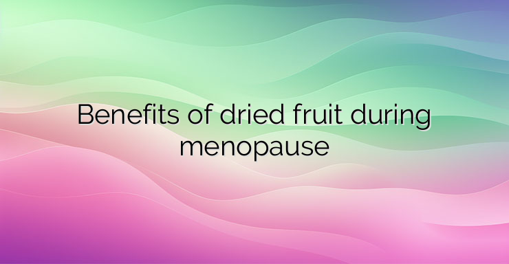 Benefits of dried fruit during menopause