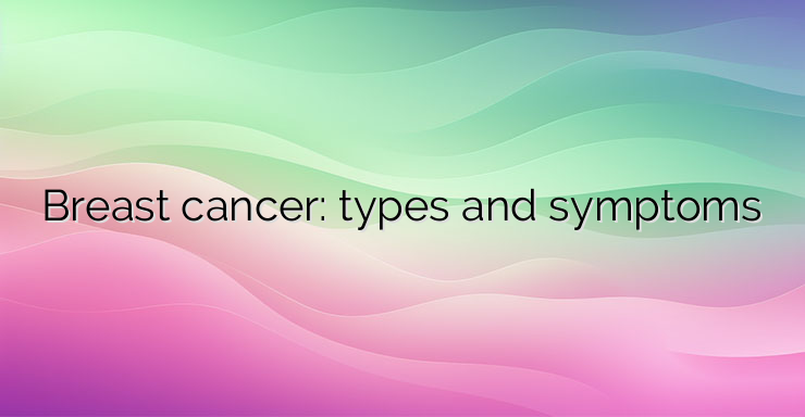 Breast cancer: types and symptoms