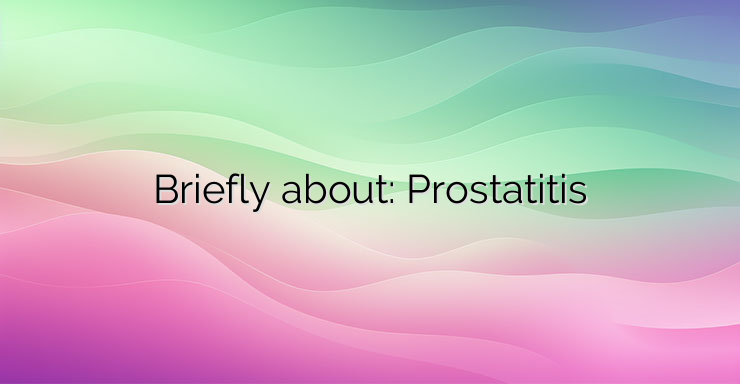 Briefly about: Prostatitis