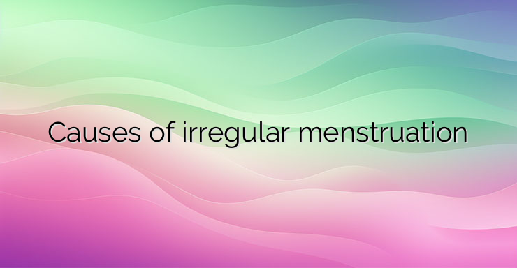 Causes of irregular menstruation