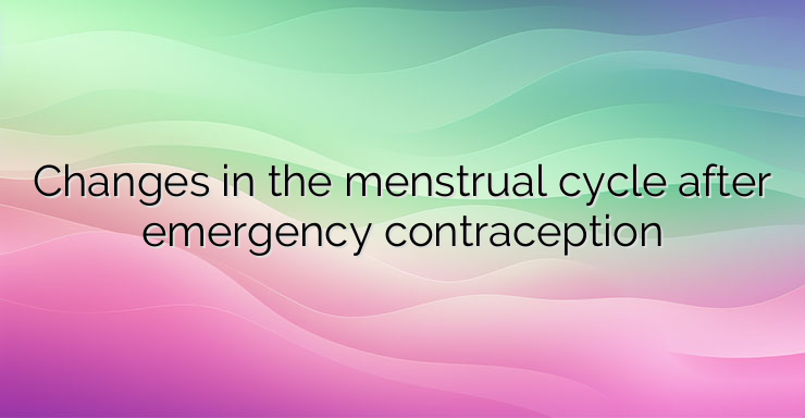 Changes in the menstrual cycle after emergency contraception