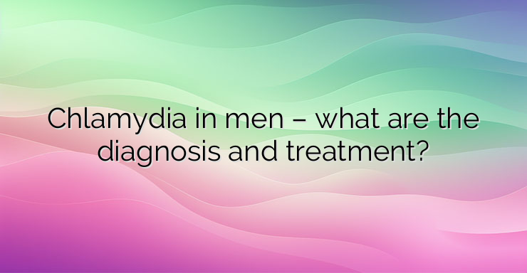 Chlamydia in men – what are the diagnosis and treatment?