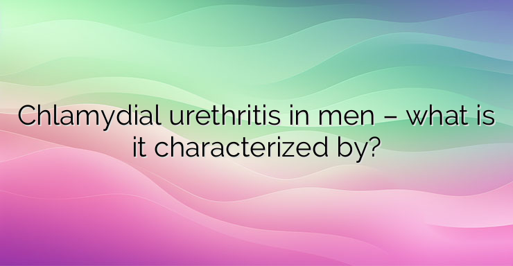 Chlamydial urethritis in men – what is it characterized by?