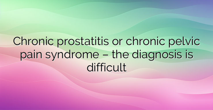 Chronic prostatitis or chronic pelvic pain syndrome – the diagnosis is difficult