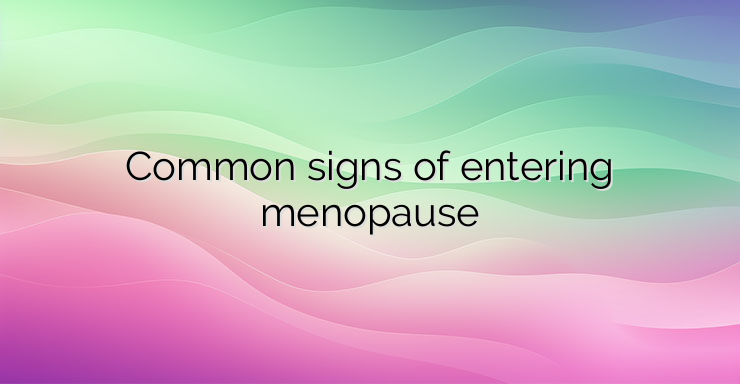 Common signs of entering menopause