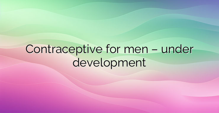 Contraceptive for men – under development