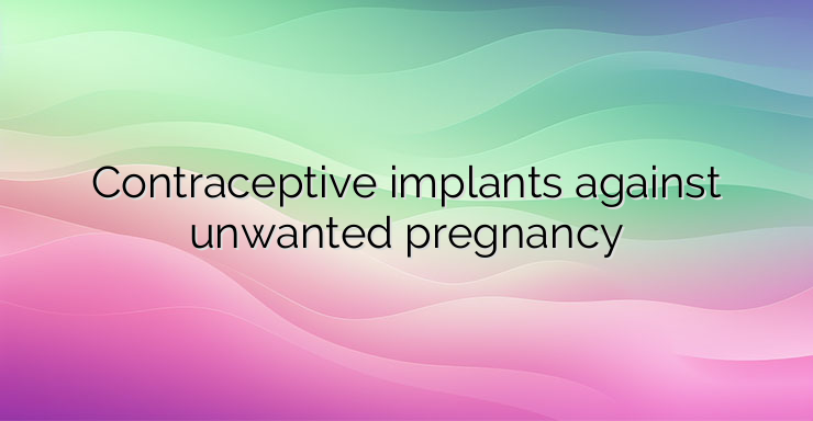 Contraceptive implants against unwanted pregnancy