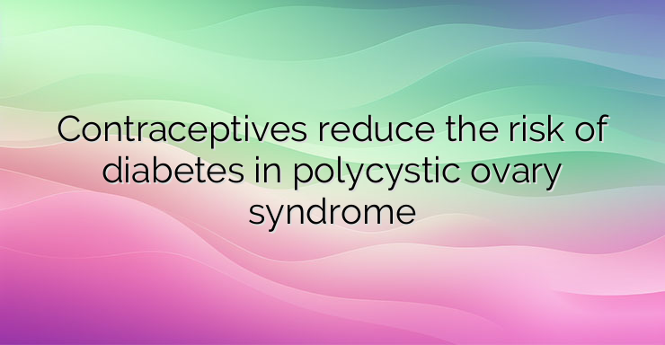 Contraceptives reduce the risk of diabetes in polycystic ovary syndrome