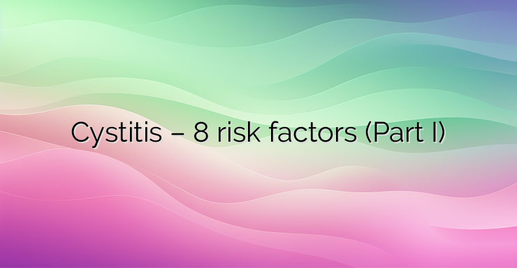 Cystitis – 8 risk factors (Part I)