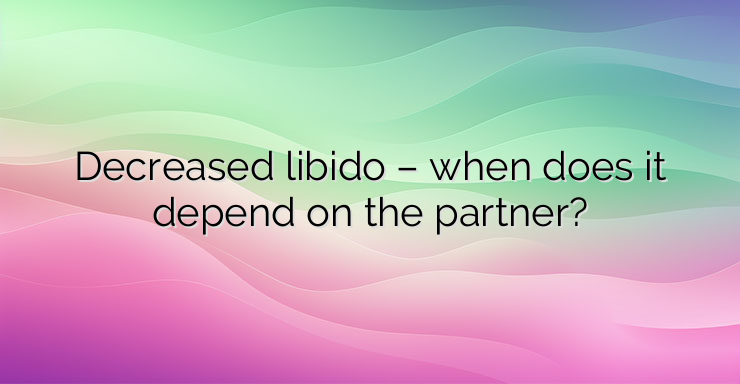 Decreased libido – when does it depend on the partner?