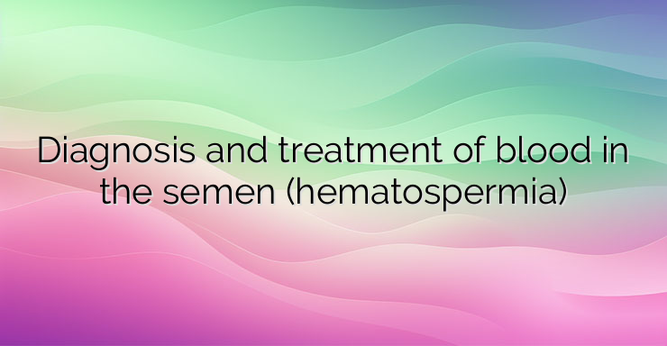 Diagnosis and treatment of blood in the semen (hematospermia)