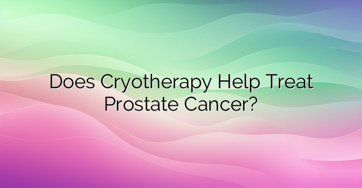 Does Cryotherapy Help Treat Prostate Cancer?