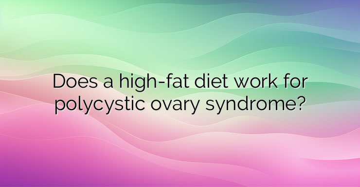 Does a high-fat diet work for polycystic ovary syndrome?