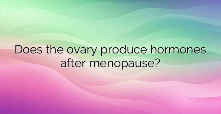 Does the ovary produce hormones after menopause?