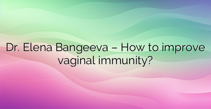 Dr. Elena Bangeeva – How to improve vaginal immunity?