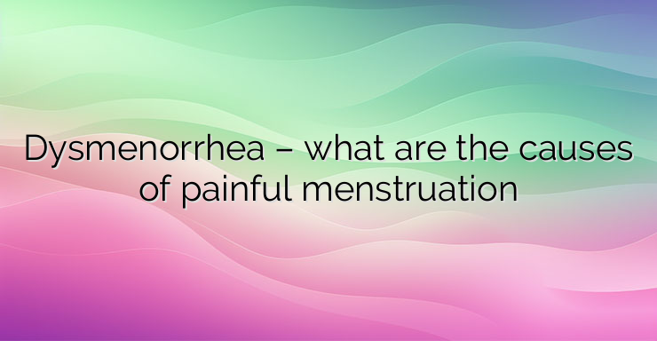 Dysmenorrhea – what are the causes of painful menstruation