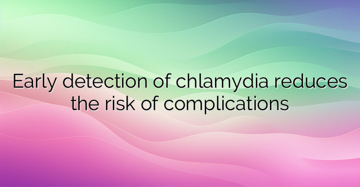 Early detection of chlamydia reduces the risk of complications