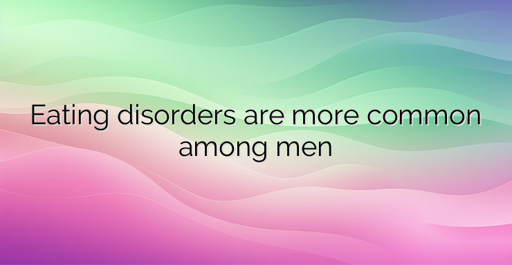 Eating disorders are more common among men