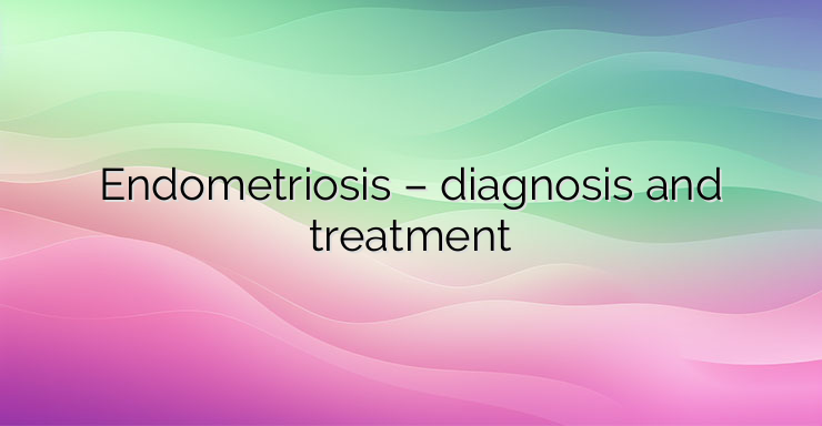 Endometriosis – diagnosis and treatment