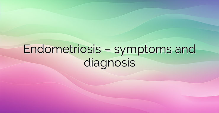 Endometriosis – symptoms and diagnosis