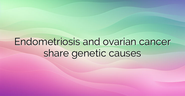 Endometriosis and ovarian cancer share genetic causes