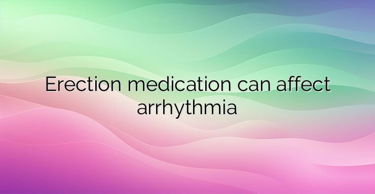 Erection medication can affect arrhythmia