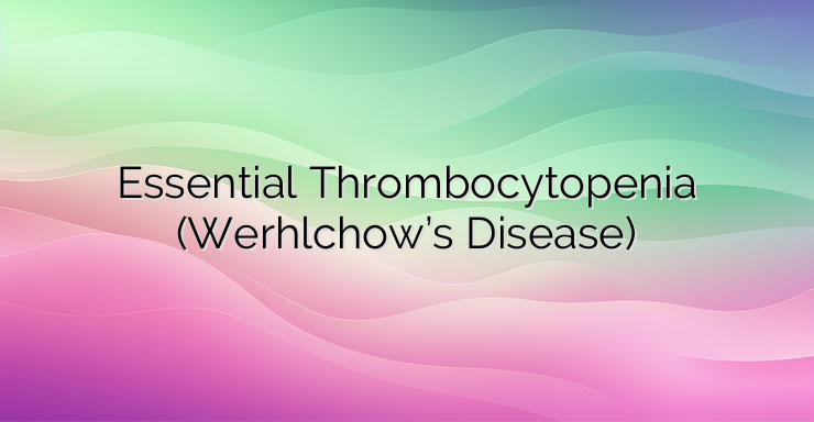 Essential Thrombocytopenia (Werhlchow’s Disease)