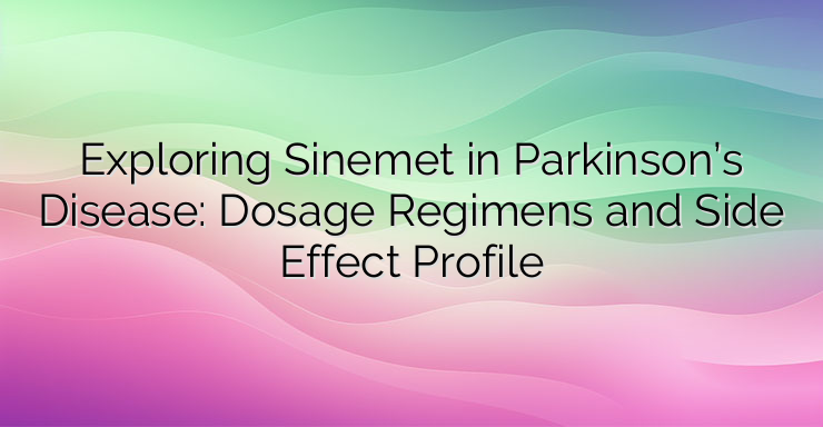 Exploring Sinemet in Parkinson’s Disease: Dosage Regimens and Side Effect Profile