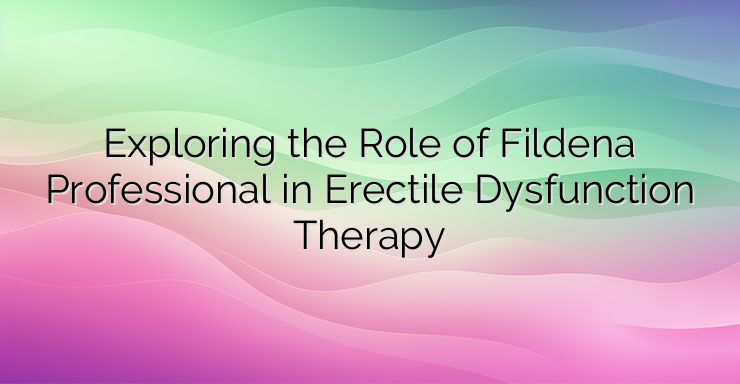 Exploring the Role of Fildena Professional in Erectile Dysfunction Therapy