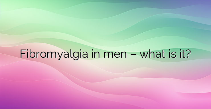 Fibromyalgia in men – what is it?